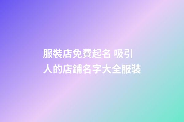 服裝店免費起名 吸引人的店鋪名字大全服裝-第1張-店鋪起名-玄機派